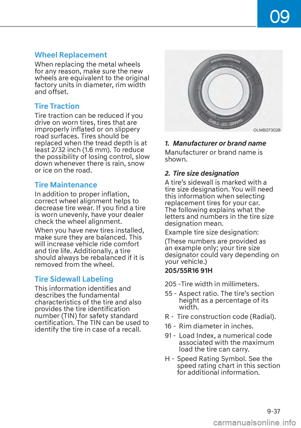 HYUNDAI ELANTRA 2023  Owners Manual 09
9-37
Wheel Replacement
When replacing the metal wheels 
for any reason, make sure the new 
wheels are equivalent to the original 
factory units in diameter, rim width 
and offset.
Tire Traction
Tir