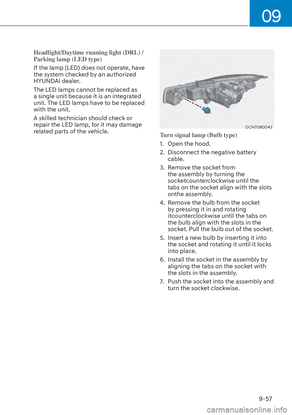 HYUNDAI ELANTRA 2023  Owners Manual 09
9-57
Headlight/Daytime running light (DRL) / 
Parking lamp (LED type)
If the lamp (LED) does not operate, have 
the s
ystem checked by an authorized 
HYUNDAI dealer.
The LED lamps cannot be replace