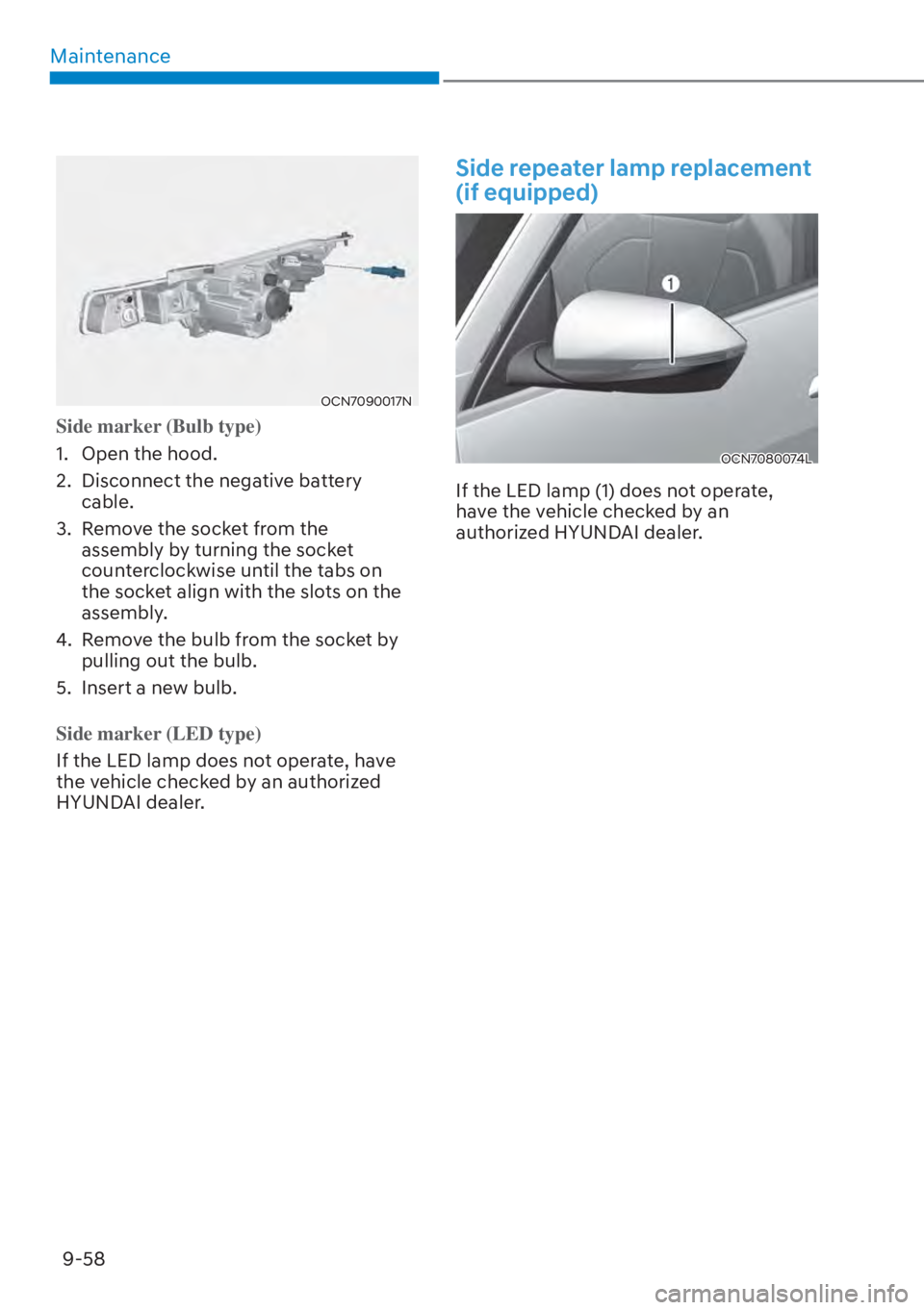 HYUNDAI ELANTRA 2023  Owners Manual Maintenance9-58
OCN7090017N
Side marker (Bulb type)
1.  Open the hood.
2. 
 Disconnect the negative battery 
cable.
3.  Remove the socket from the  assembly by turning the socket 
counterclockwise unt