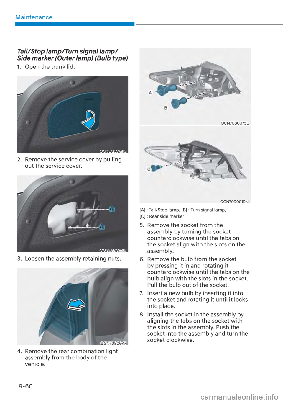 HYUNDAI ELANTRA 2023  Owners Manual Maintenance9-60
Tail/Stop lamp/Turn signal lamp/
Side marker (Outer lamp) (Bulb type)
1.  Open the trunk lid.
OCN7080045
2.  Remove the service cover by pulling  out the service cover.
OCN7080046
3.  