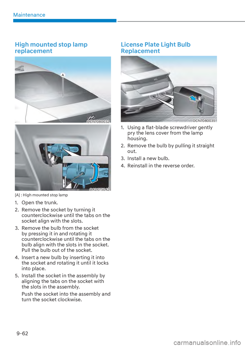 HYUNDAI ELANTRA 2023  Owners Manual Maintenance9-62
High mounted stop lamp 
replacement
OCN7080032
OAD075042[A] : High mounted stop lamp
1.  Open the trunk.
2.  Remove the socket by turning it  counterclockwise until the tabs on the 
so