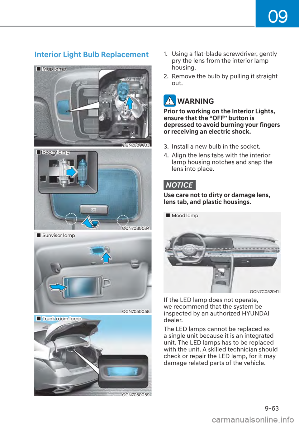 HYUNDAI ELANTRA 2023  Owners Manual 09
9-63
Interior Light Bulb Replacement
��„Map lamp
OCN7080033
��„Room lamp
OCN7080034
��„Sunvisor lamp
OCN7050058
��„Trunk room lamp
OCN7050059
1.  Using a flat-blade screwdriver, gently 
