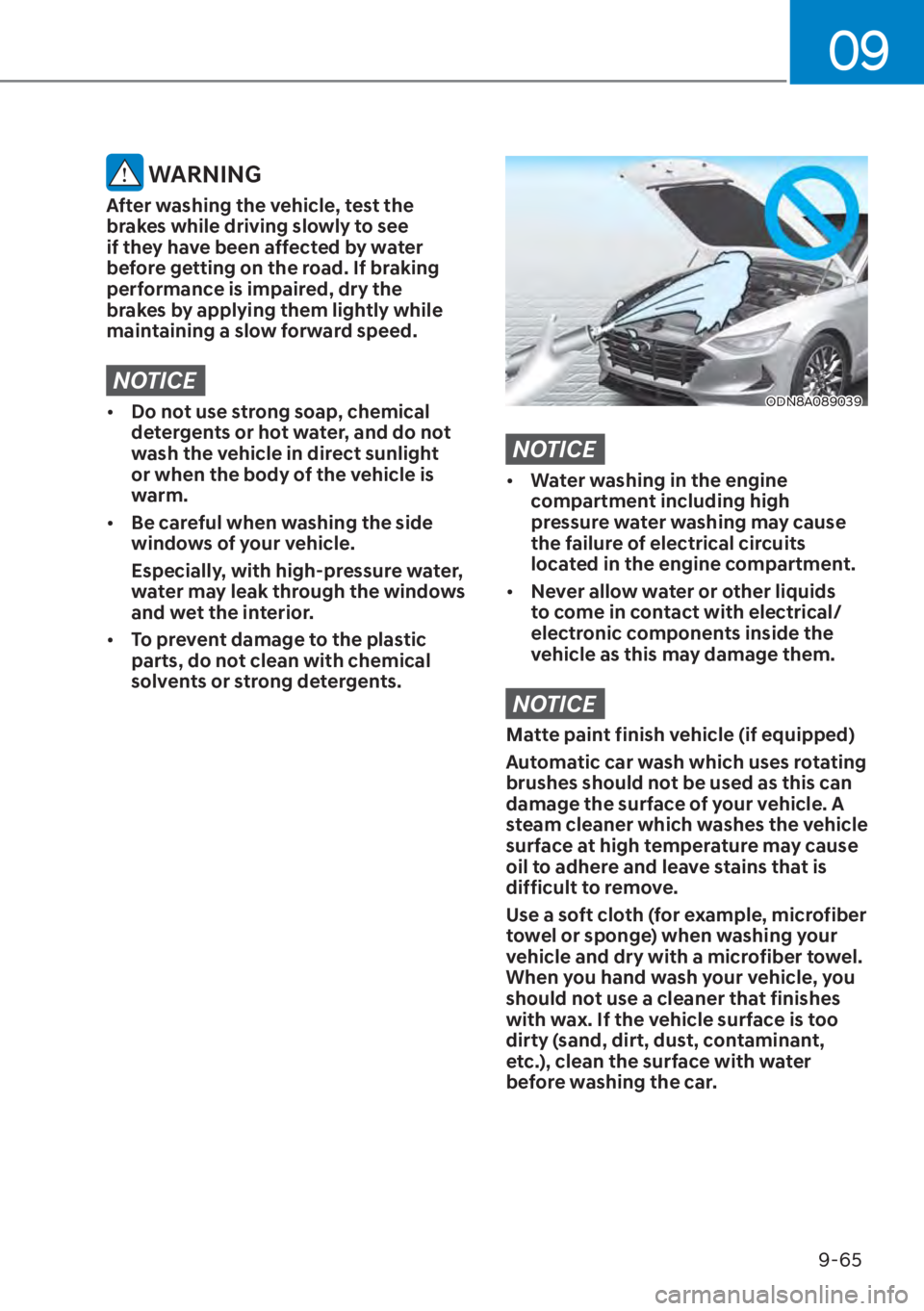 HYUNDAI ELANTRA 2023  Owners Manual 09
9-65
 WARNING
After washing the vehicle, test the 
brakes while driving slowly to see 
if they have been affected by water 
before getting on the road. If braking 
performance is impaired, dry the 