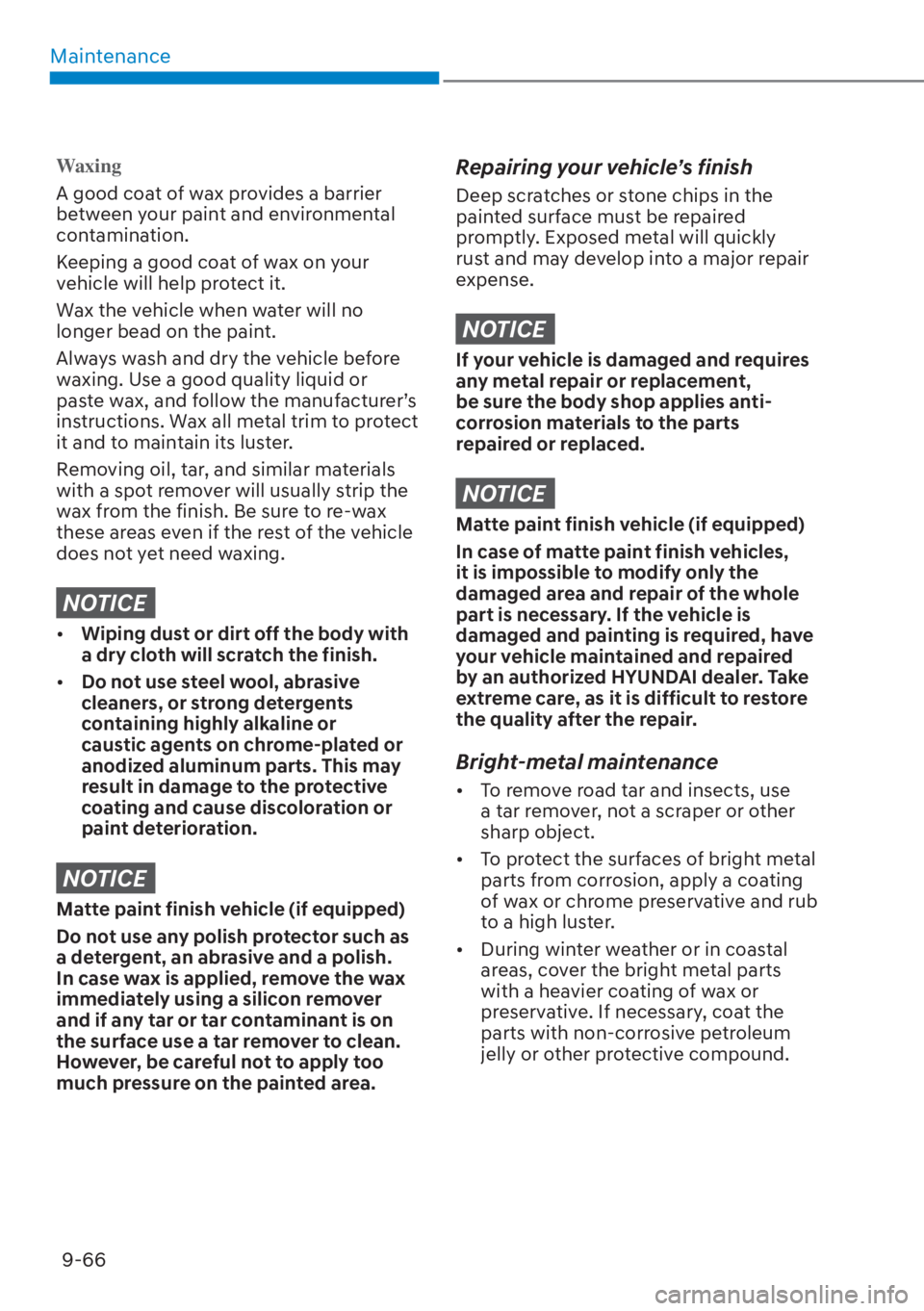 HYUNDAI ELANTRA 2023  Owners Manual Maintenance9-66
Waxing
A good coat of wax provides a barrier 
be
 tween your paint and environmental 
contamination.
Keeping a good coat of wax on your 
vehicle will help protect it.
Wax the vehicle w