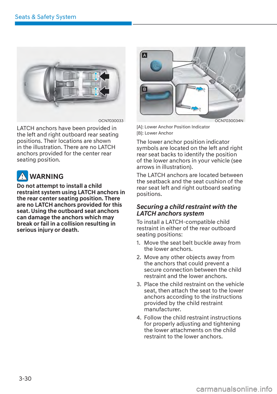 HYUNDAI ELANTRA 2023 Workshop Manual Seats & Safety System3-30
OCN7030033
LATCH anchors have been provided in 
the left and right outboard rear seating 
positions. Their locations are shown 
in the illustration. There are no LATCH 
ancho
