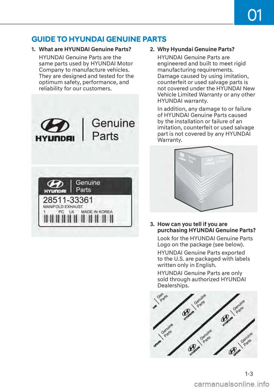 HYUNDAI ELANTRA 2023  Owners Manual 01
1-3
1.  What are HYUNDAI Genuine Parts?HYUNDAI Genuine Parts are the 
same parts used by HYUNDAI Motor 
Company to manufacture vehicles. 
They are designed and tested for the 
optimum safety, perfo