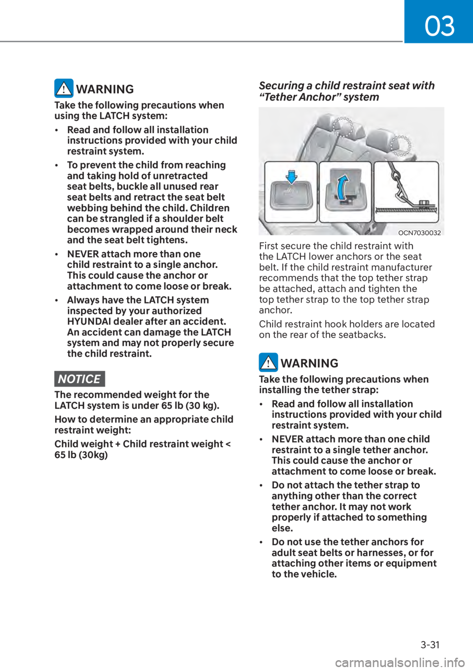 HYUNDAI ELANTRA 2023  Owners Manual 03
3-31
 WARNING
Take the following precautions when 
using the LATCH system:
[�Read and follow all installation 
instructions provided with your child 
restraint system.
[� To prevent the child f