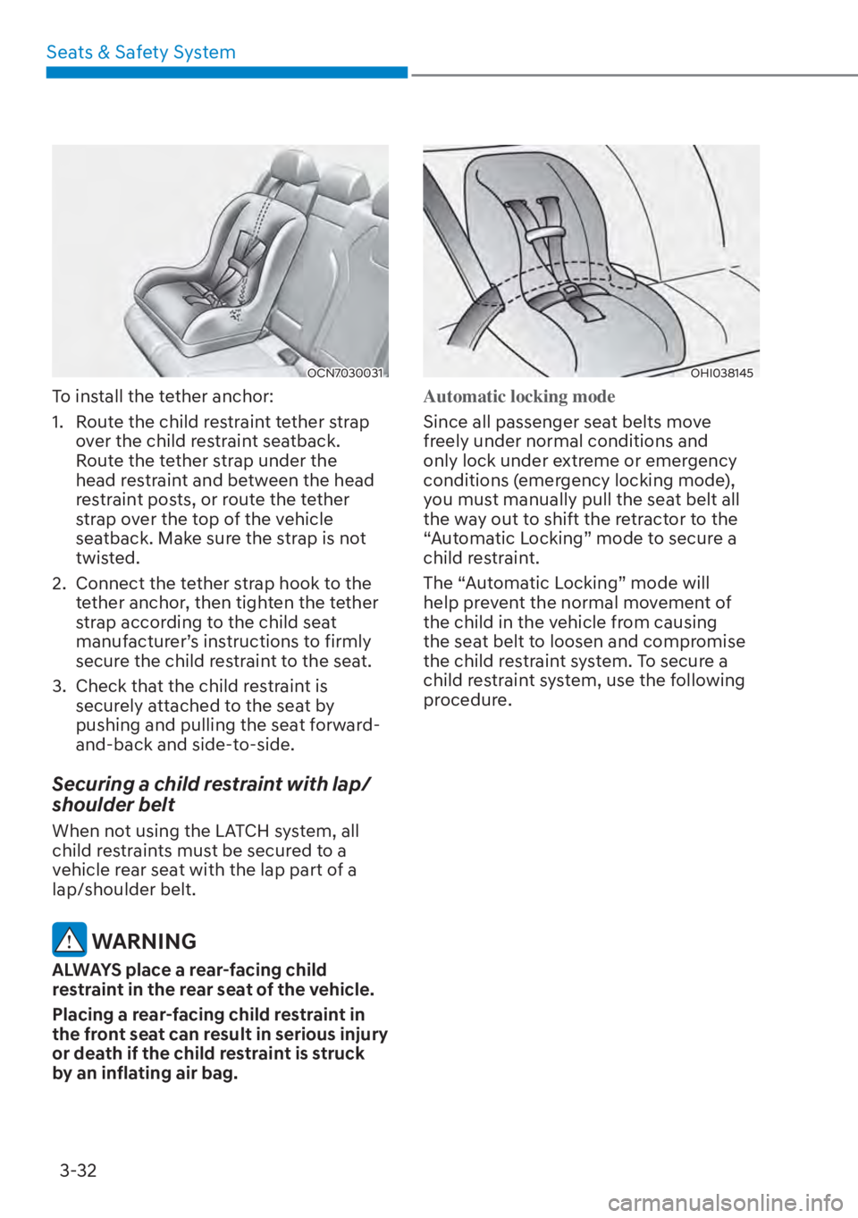 HYUNDAI ELANTRA 2023 Repair Manual Seats & Safety System3-32
OCN7030031
To install the tether anchor:
1.  Route the child restraint tether strap  over the child restraint seatback. 
Route the tether strap under the 
head restraint and 