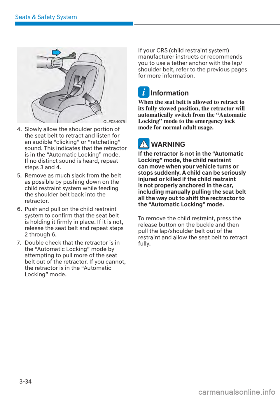 HYUNDAI ELANTRA 2023  Owners Manual Seats & Safety System3-34
OLF034075
4.  Slowly allow the shoulder portion of  the seat belt to retract and listen for 
an audible “clicking” or “ratcheting” 
sound. This indicates that the ret