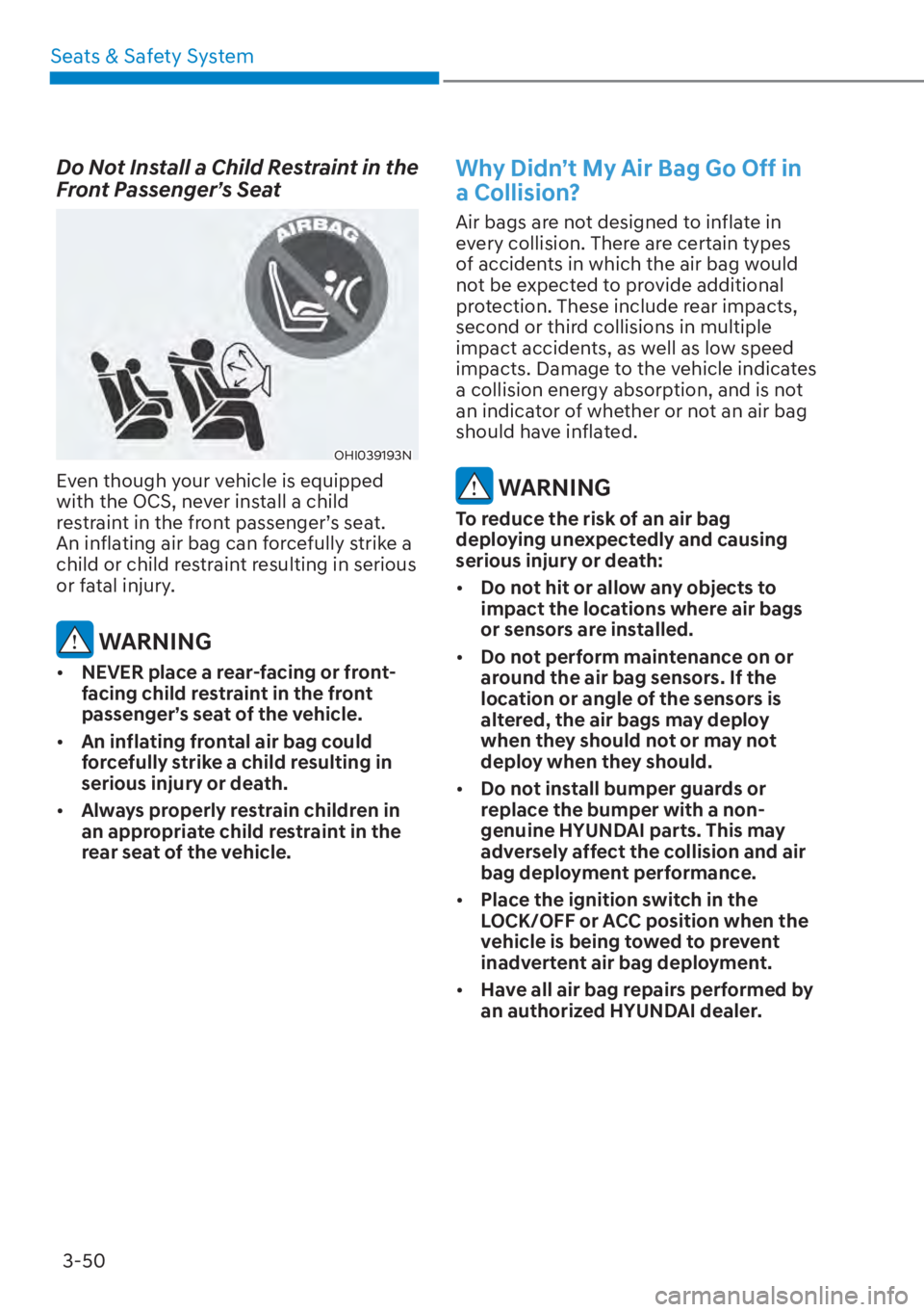 HYUNDAI ELANTRA 2023  Owners Manual 3-50
Seats & Safety System
Do Not Install a Child Restraint in the 
Front Passenger’s Seat
OHI039193N
Even though your vehicle is equipped 
with the OCS, never install a child 
restraint in the fron