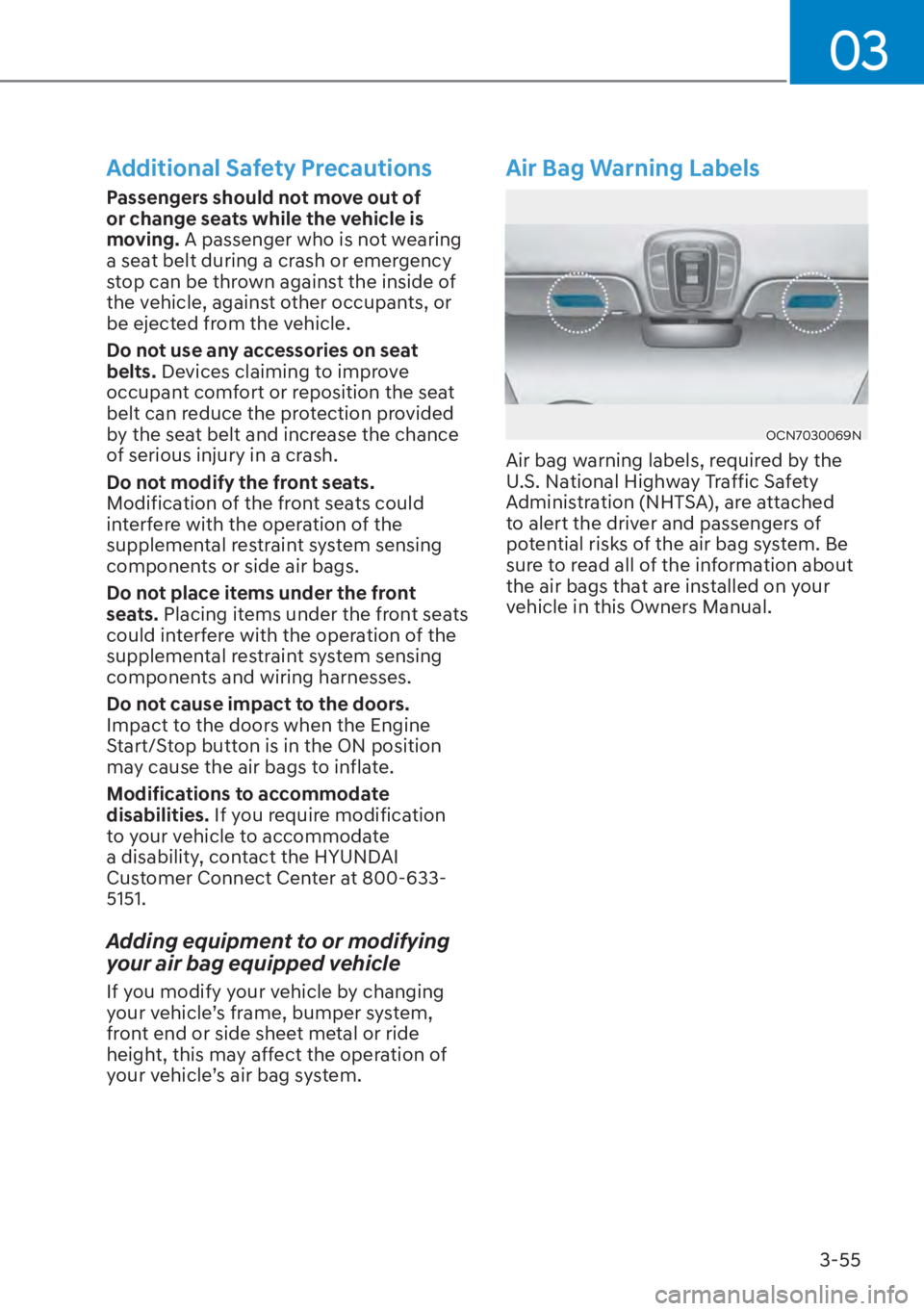HYUNDAI ELANTRA 2023 Manual Online 03
3-55
Additional Safety Precautions
Passengers should not move out of
or change seats while the vehicle is
moving. A passenger who is not wearing
a seat belt during a crash or emergency
stop can HYUNDAI ELANTRA 2023 Manual Online 03
3-55
Additional Safety Precautions
Passengers should not move out of
or change seats while the vehicle is
moving. A passenger who is not wearing
a seat belt during a crash or emergency
stop can