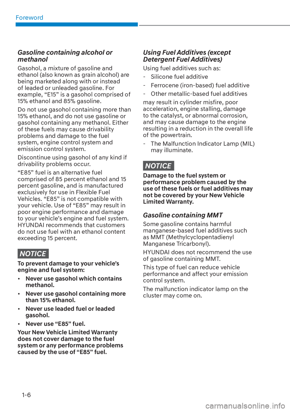 HYUNDAI ELANTRA 2023  Owners Manual Foreword1-6
Gasoline containing alcohol or 
methanol
Gasohol, a mixture of gasoline and 
ethanol (also known as grain alcohol) are 
being marketed along with or instead 
of leaded or unleaded gasoline