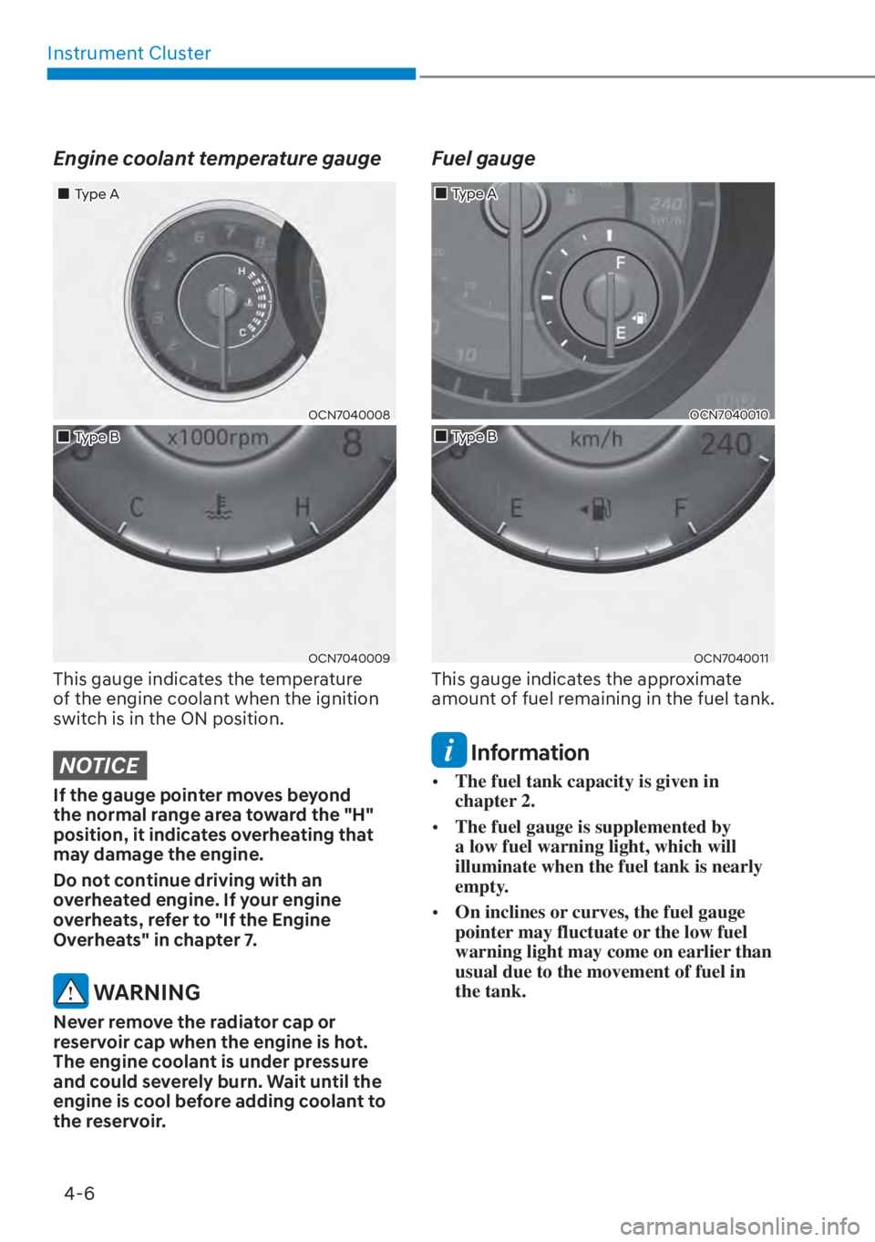 HYUNDAI ELANTRA 2023  Owners Manual Instrument Cluster4-6
Engine coolant temperature gauge
OCN7040008
OCN7040009
��„Type A
�
�„Type B
This gauge indicates the temperature 
of the engine coolant when the ignition 
switch is in the 