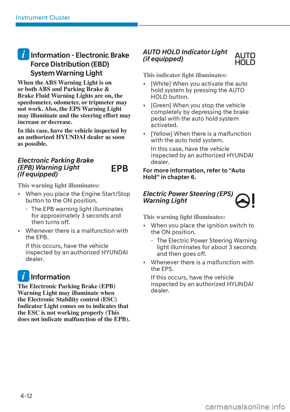 HYUNDAI ELANTRA 2023  Owners Manual Instrument Cluster4-12
 Information - Electronic Brake Force Distribution (EBD) 
System Warning Light
When the ABS Warning Light is on 
or both ABS and Parking Brake & 
Brake Fluid Warning Lights are 