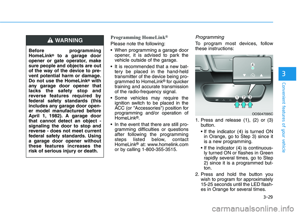 HYUNDAI ELANTRA SPORT 2018 Owners Manual 3-29
Convenient features of your vehicle
3
Programming HomeLink®
Please note the following:
When programming a garage door
opener, it is advised to park the
vehicle outside of the garage.
It is r HYUNDAI ELANTRA SPORT 2018 Owners Manual 3-29
Convenient features of your vehicle
3
Programming HomeLink®
Please note the following:
When programming a garage door
opener, it is advised to park the
vehicle outside of the garage.
It is r