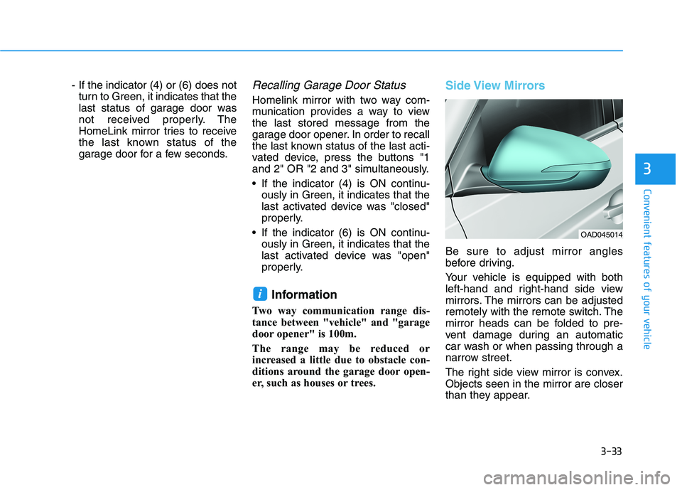 HYUNDAI ELANTRA SPORT 2018 Owners Manual 3-33
Convenient features of your vehicle
3
- If the indicator (4) or (6) does notturn to Green, it indicates that the
last status of garage door was
not received properly. The
HomeLink mirror tries t HYUNDAI ELANTRA SPORT 2018 Owners Manual 3-33
Convenient features of your vehicle
3
- If the indicator (4) or (6) does notturn to Green, it indicates that the
last status of garage door was
not received properly. The
HomeLink mirror tries t