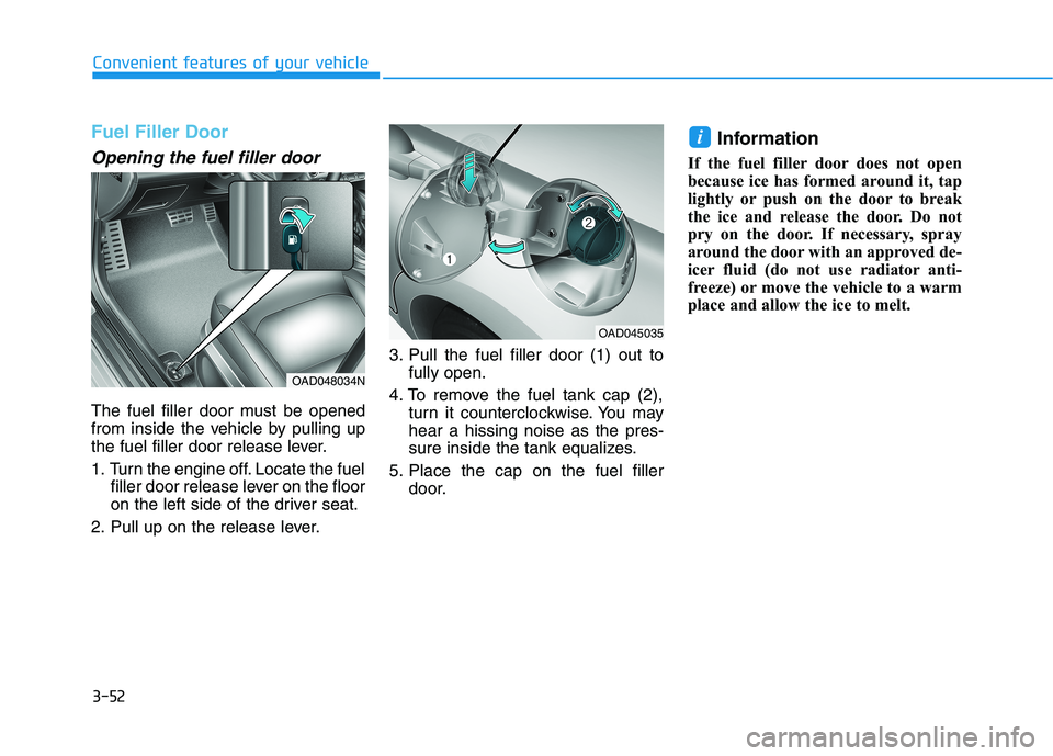 HYUNDAI ELANTRA SPORT 2018 Owners Manual 3-52
Convenient features of your vehicle
Fuel Filler Door
Opening the fuel filler door
The fuel filler door must be opened
from inside the vehicle by pulling up
the fuel filler door release lever.
1 HYUNDAI ELANTRA SPORT 2018 Owners Manual 3-52
Convenient features of your vehicle
Fuel Filler Door
Opening the fuel filler door
The fuel filler door must be opened
from inside the vehicle by pulling up
the fuel filler door release lever.
1