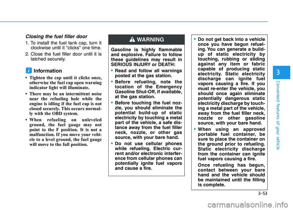 HYUNDAI ELANTRA SPORT 2018  Owners Manual 3-53
Convenient features of your vehicle
3
Closing the fuel filler door
1. To install the fuel tank cap, turn itclockwise until it "clicks" one time.
2. Close the fuel filler door until it is latched 