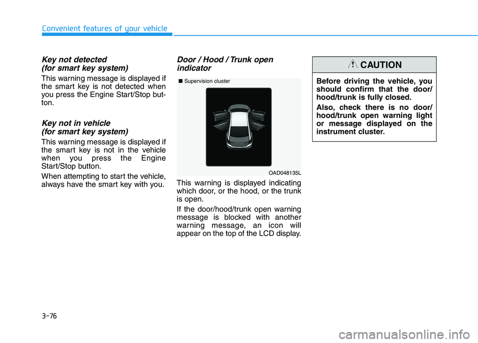 HYUNDAI ELANTRA SPORT 2018 Owners Manual 3-76
Convenient features of your vehicle
Key not detected (for smart key system)
This warning message is displayed if
the smart key is not detected when
you press the Engine Start/Stop but-ton.
Key n HYUNDAI ELANTRA SPORT 2018 Owners Manual 3-76
Convenient features of your vehicle
Key not detected (for smart key system)
This warning message is displayed if
the smart key is not detected when
you press the Engine Start/Stop but-ton.
Key n