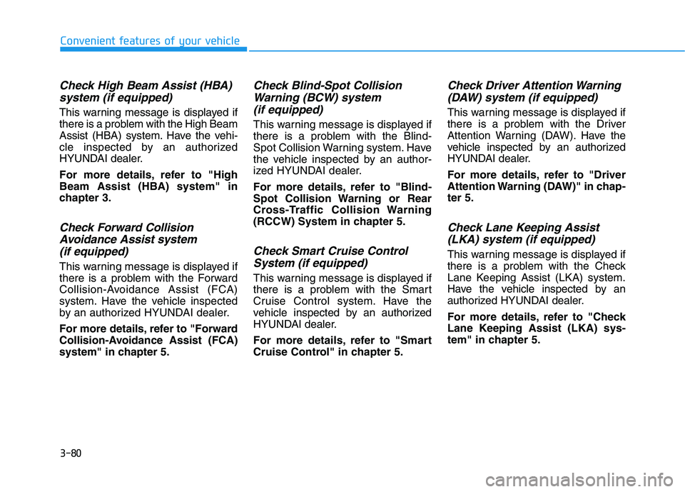 HYUNDAI ELANTRA SPORT 2018  Owners Manual 3-80
Convenient features of your vehicle
Check High Beam Assist (HBA)system (if equipped)
This warning message is displayed if 
there is a problem with the High Beam
Assist (HBA) system. Have the vehi