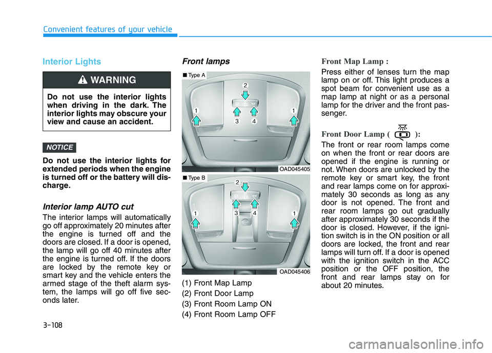 HYUNDAI ELANTRA SPORT 2018 Owners Manual 3-108
Convenient features of your vehicle
Interior Lights
Do not use the interior lights for
extended periods when the engine
is turned off or the battery will dis-
charge.
Interior lamp AUTO cut
The HYUNDAI ELANTRA SPORT 2018 Owners Manual 3-108
Convenient features of your vehicle
Interior Lights
Do not use the interior lights for
extended periods when the engine
is turned off or the battery will dis-
charge.
Interior lamp AUTO cut
The