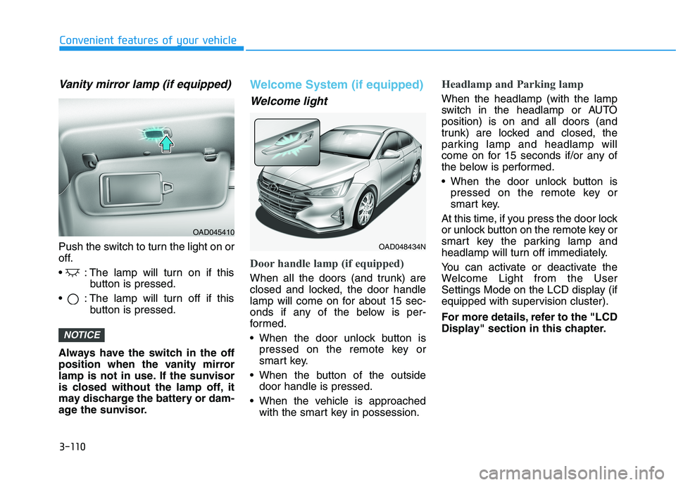 HYUNDAI ELANTRA SPORT 2018 Owners Manual 3-110
Convenient features of your vehicle
Vanity mirror lamp (if equipped)
Push the switch to turn the light on or
off.
: The lamp will turn on if thisbutton is pressed.
: The lamp will turn off i HYUNDAI ELANTRA SPORT 2018 Owners Manual 3-110
Convenient features of your vehicle
Vanity mirror lamp (if equipped)
Push the switch to turn the light on or
off.
: The lamp will turn on if thisbutton is pressed.
: The lamp will turn off i