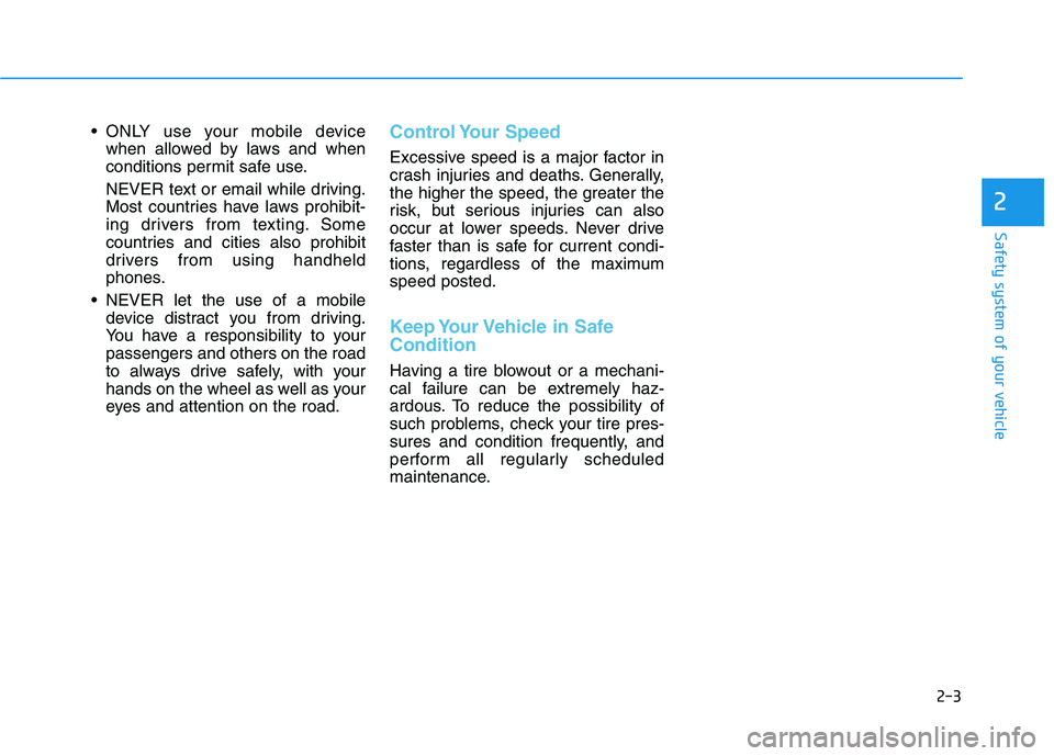 HYUNDAI ELANTRA SPORT 2018 Owners Manual 2-3
Safety system of your vehicle
ONLY use your mobile devicewhen allowed by laws and when
conditions permit safe use.
NEVER text or email while driving.
Most countries have laws prohibit-
ing dri HYUNDAI ELANTRA SPORT 2018 Owners Manual 2-3
Safety system of your vehicle
ONLY use your mobile devicewhen allowed by laws and when
conditions permit safe use.
NEVER text or email while driving.
Most countries have laws prohibit-
ing dri