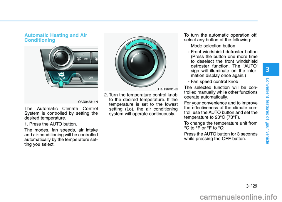 HYUNDAI ELANTRA SPORT 2018 Owners Manual 3-129
Convenient features of your vehicle
3
Automatic Heating and Air Conditioning
The Automatic Climate Control
System is controlled by setting the
desired temperature.
1. Press the AUTO button.
Th HYUNDAI ELANTRA SPORT 2018 Owners Manual 3-129
Convenient features of your vehicle
3
Automatic Heating and Air Conditioning
The Automatic Climate Control
System is controlled by setting the
desired temperature.
1. Press the AUTO button.
Th