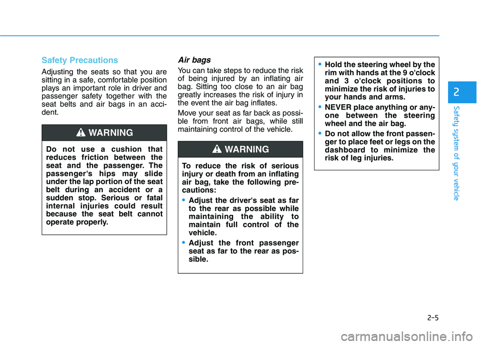 HYUNDAI ELANTRA SPORT 2018 Owners Manual 2-5
Safety system of your vehicle
2
Safety Precautions
Adjusting the seats so that you are
sitting in a safe, comfortable position
plays an important role in driver and
passenger safety together wi HYUNDAI ELANTRA SPORT 2018 Owners Manual 2-5
Safety system of your vehicle
2
Safety Precautions
Adjusting the seats so that you are
sitting in a safe, comfortable position
plays an important role in driver and
passenger safety together wi
