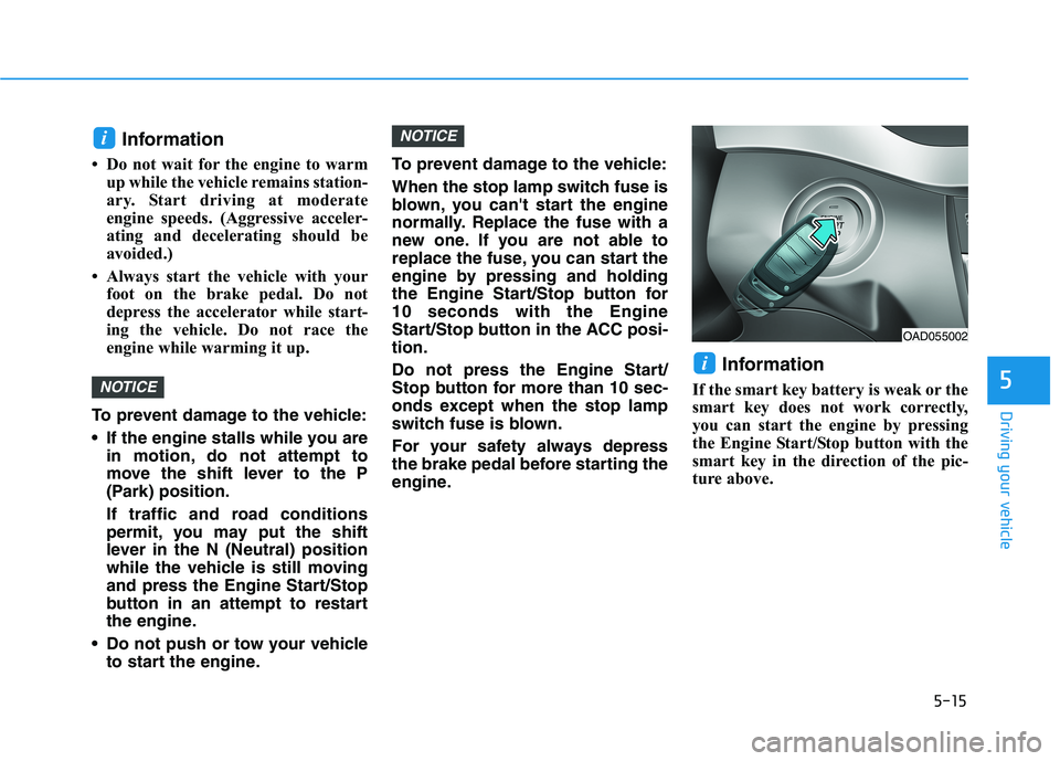 HYUNDAI ELANTRA SPORT 2018 Owners Manual 5-15
Driving your vehicle
5
Information
Do not wait for the engine to warm up while the vehicle remains station-
ary. Start driving at moderate
engine speeds. (Aggressive acceler-
ating and deceler HYUNDAI ELANTRA SPORT 2018 Owners Manual 5-15
Driving your vehicle
5
Information
Do not wait for the engine to warm up while the vehicle remains station-
ary. Start driving at moderate
engine speeds. (Aggressive acceler-
ating and deceler