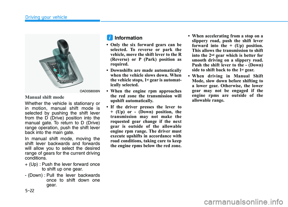 HYUNDAI ELANTRA SPORT 2018 Owners Manual 5-22
Driving your vehicle
Manual shift mode
Whether the vehicle is stationary or
in motion, manual shift mode is
selected by pushing the shift lever
from the D (Drive) position into the
manual gate. HYUNDAI ELANTRA SPORT 2018 Owners Manual 5-22
Driving your vehicle
Manual shift mode
Whether the vehicle is stationary or
in motion, manual shift mode is
selected by pushing the shift lever
from the D (Drive) position into the
manual gate.