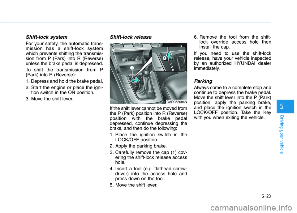 HYUNDAI ELANTRA SPORT 2018 Owners Manual 5-23
Driving your vehicle
5
Shift-lock system
For your safety, the automatic trans-
mission has a shift-lock system
which prevents shifting the transmis-
sion from P (Park) into R (Reverse)
unless t HYUNDAI ELANTRA SPORT 2018 Owners Manual 5-23
Driving your vehicle
5
Shift-lock system
For your safety, the automatic trans-
mission has a shift-lock system
which prevents shifting the transmis-
sion from P (Park) into R (Reverse)
unless t