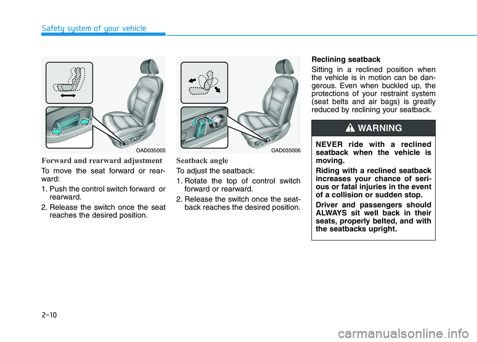 HYUNDAI ELANTRA SPORT 2018 Owners Manual 2-10
Safety system of your vehicle
Forward and rearward adjustment
To move the seat forward or rear-
ward:
1. Push the control switch forward orrearward.
2. Release the switch once the seat reaches HYUNDAI ELANTRA SPORT 2018 Owners Manual 2-10
Safety system of your vehicle
Forward and rearward adjustment
To move the seat forward or rear-
ward:
1. Push the control switch forward orrearward.
2. Release the switch once the seat reaches