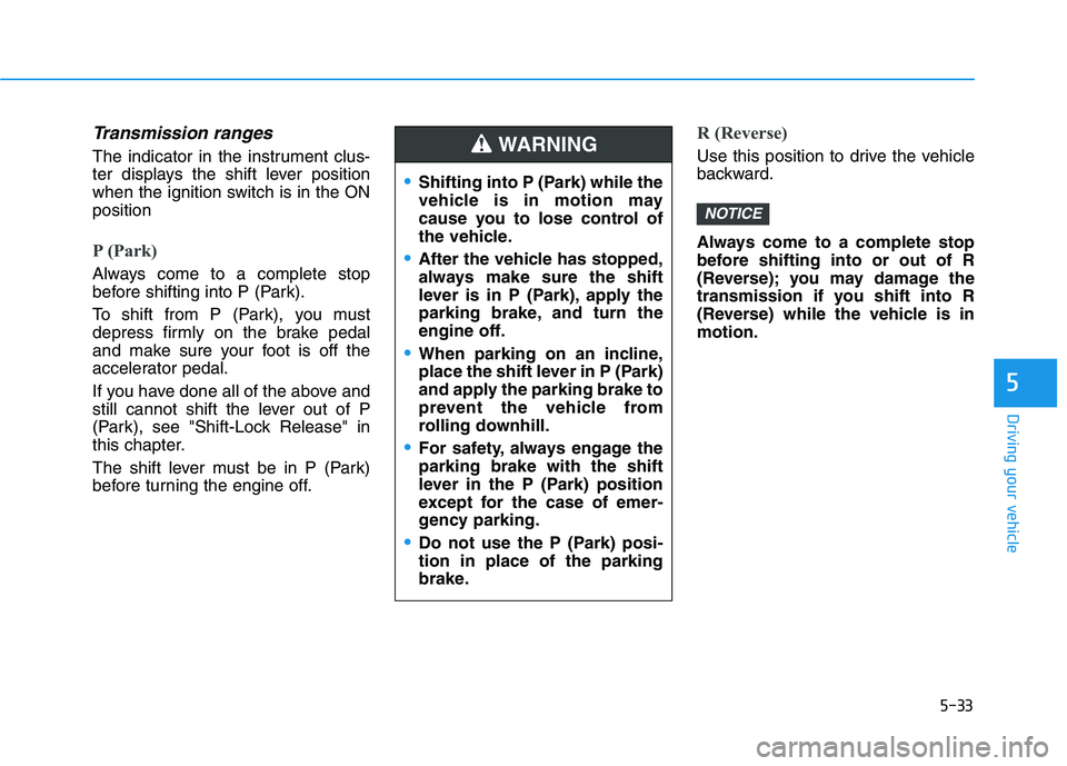 HYUNDAI ELANTRA SPORT 2018 Owners Manual 5-33
Driving your vehicle
5
Transmission ranges
The indicator in the instrument clus-
ter displays the shift lever position
when the ignition switch is in the ONposition
P (Park)
Always come to a co HYUNDAI ELANTRA SPORT 2018 Owners Manual 5-33
Driving your vehicle
5
Transmission ranges
The indicator in the instrument clus-
ter displays the shift lever position
when the ignition switch is in the ONposition
P (Park)
Always come to a co