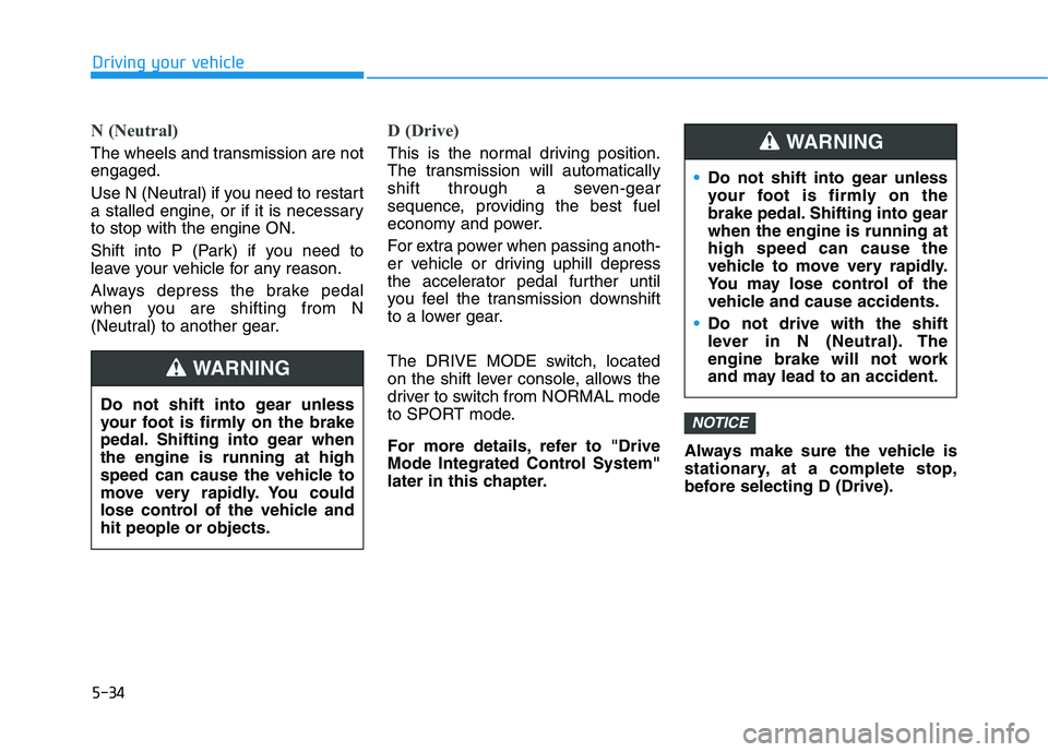 HYUNDAI ELANTRA SPORT 2018 Owners Manual 5-34
Driving your vehicle
N (Neutral)
The wheels and transmission are not engaged.
Use N (Neutral) if you need to restart
a stalled engine, or if it is necessaryto stop with the engine ON.
Shift i HYUNDAI ELANTRA SPORT 2018 Owners Manual 5-34
Driving your vehicle
N (Neutral)
The wheels and transmission are not engaged.
Use N (Neutral) if you need to restart
a stalled engine, or if it is necessaryto stop with the engine ON.
Shift i