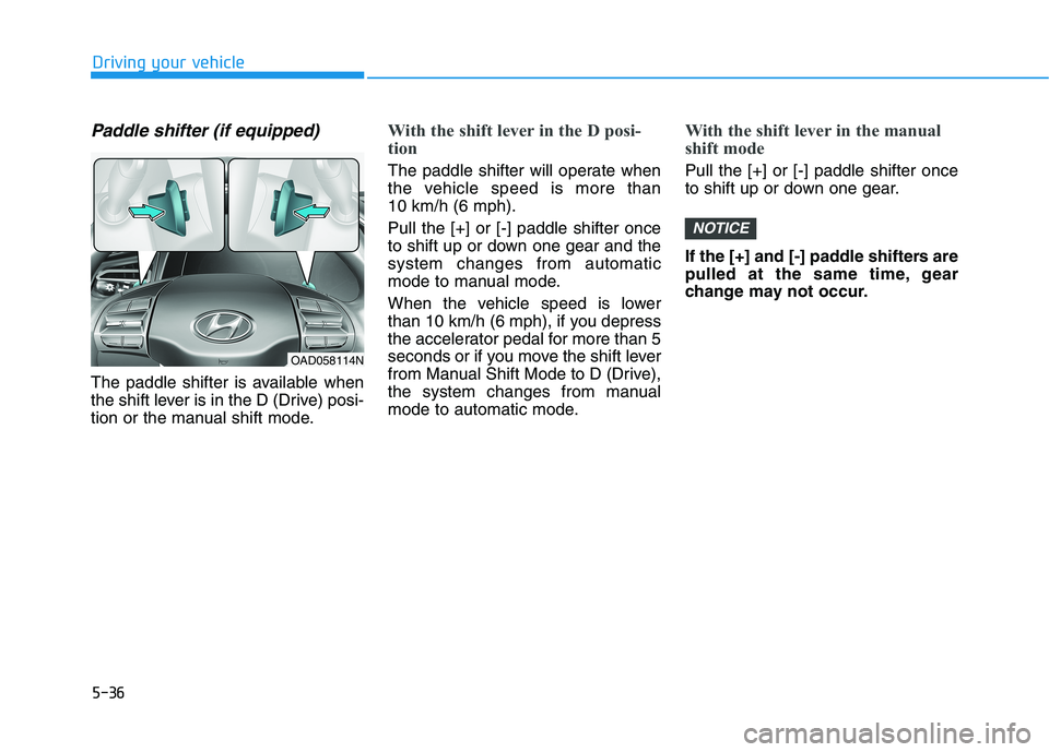 HYUNDAI ELANTRA SPORT 2018 Owners Manual 5-36
Driving your vehicle
Paddle shifter (if equipped)
The paddle shifter is available when
the shift lever is in the D (Drive) posi-
tion or the manual shift mode.
With the shift lever in the D posi HYUNDAI ELANTRA SPORT 2018 Owners Manual 5-36
Driving your vehicle
Paddle shifter (if equipped)
The paddle shifter is available when
the shift lever is in the D (Drive) posi-
tion or the manual shift mode.
With the shift lever in the D posi