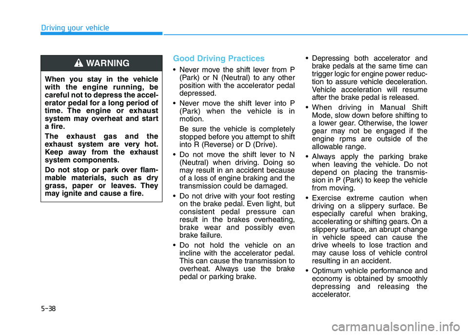 HYUNDAI ELANTRA SPORT 2018 Owners Manual 5-38
Driving your vehicle
Good Driving Practices
Never move the shift lever from P(Park) or N (Neutral) to any other
position with the accelerator pedaldepressed.
Never move the shift lever into P HYUNDAI ELANTRA SPORT 2018 Owners Manual 5-38
Driving your vehicle
Good Driving Practices
Never move the shift lever from P(Park) or N (Neutral) to any other
position with the accelerator pedaldepressed.
Never move the shift lever into P