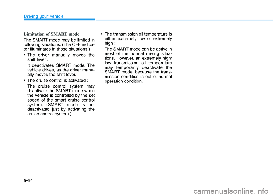 HYUNDAI ELANTRA SPORT 2018  Owners Manual 5-54
Driving your vehicle
Limitation of SMART mode 
The SMART mode may be limited in 
following situations. (The OFF indica-
tor illuminates in those situations.)  
 The driver manually moves theshift