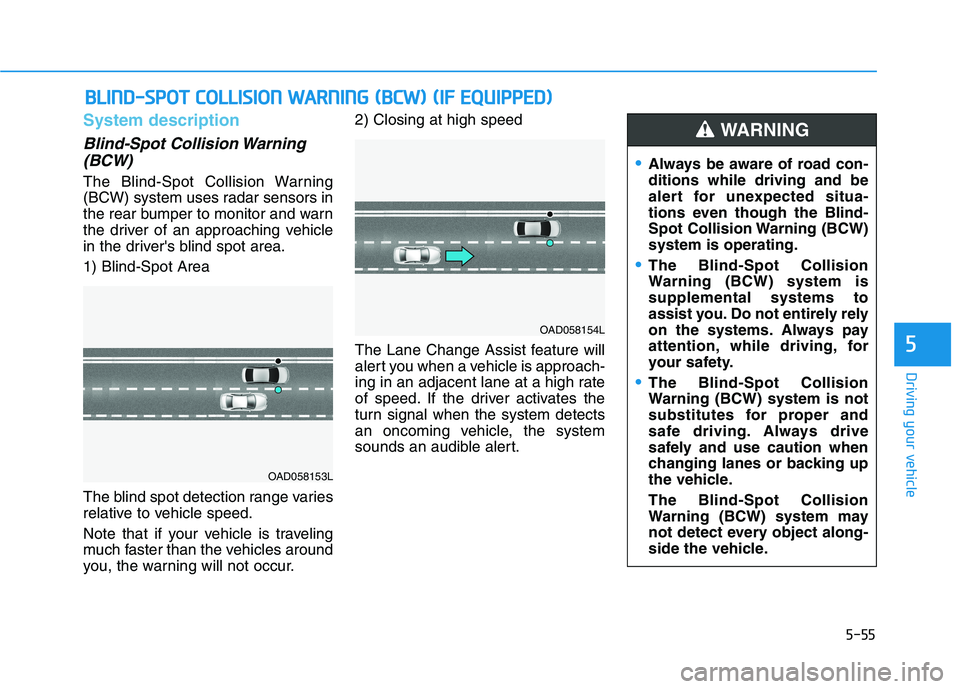 HYUNDAI ELANTRA SPORT 2018  Owners Manual 5-55
Driving your vehicle
5
System description
Blind-Spot Collision Warning(BCW)
The Blind-Spot Collision Warning 
(BCW) system uses radar sensors in
the rear bumper to monitor and warn
the driver of 