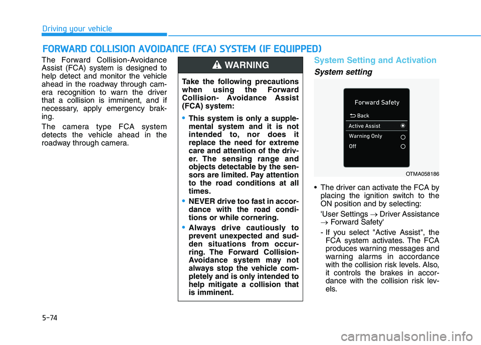 HYUNDAI ELANTRA SPORT 2018 Owners Manual 5-74
Driving your vehicle
The Forward Collision-Avoidance Assist (FCA) system is designed to
help detect and monitor the vehicle
ahead in the roadway through cam-
era recognition to warn the drivertha HYUNDAI ELANTRA SPORT 2018 Owners Manual 5-74
Driving your vehicle
The Forward Collision-Avoidance Assist (FCA) system is designed to
help detect and monitor the vehicle
ahead in the roadway through cam-
era recognition to warn the drivertha
