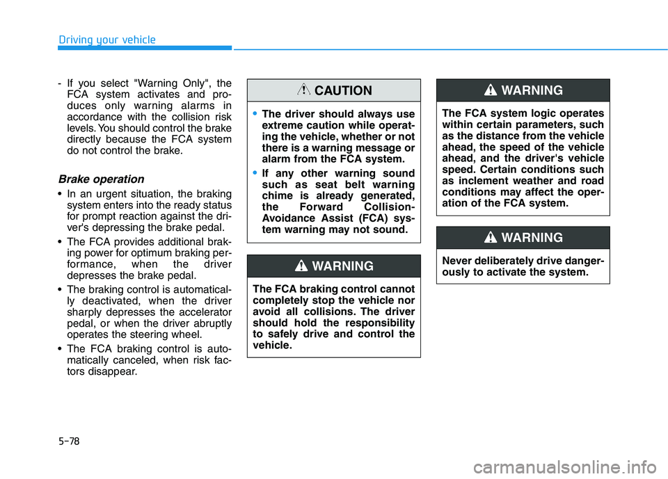 HYUNDAI ELANTRA SPORT 2018 Owners Manual 5-78
Driving your vehicle
- If you select "Warning Only", theFCA system activates and pro-
duces only warning alarms in
accordance with the collision risk
levels. You should control the brakedirectly HYUNDAI ELANTRA SPORT 2018 Owners Manual 5-78
Driving your vehicle
- If you select "Warning Only", theFCA system activates and pro-
duces only warning alarms in
accordance with the collision risk
levels. You should control the brakedirectly