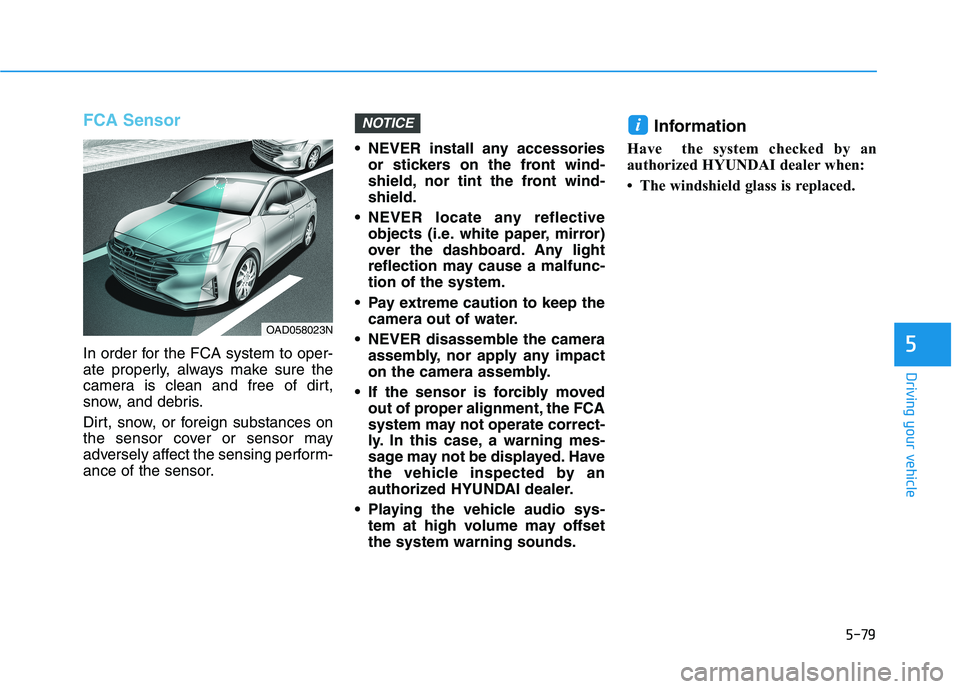 HYUNDAI ELANTRA SPORT 2018 Owners Manual 5-79
Driving your vehicle
5
FCA Sensor
In order for the FCA system to oper-
ate properly, always make sure the
camera is clean and free of dirt,
snow, and debris.
Dirt, snow, or foreign substances HYUNDAI ELANTRA SPORT 2018 Owners Manual 5-79
Driving your vehicle
5
FCA Sensor
In order for the FCA system to oper-
ate properly, always make sure the
camera is clean and free of dirt,
snow, and debris.
Dirt, snow, or foreign substances