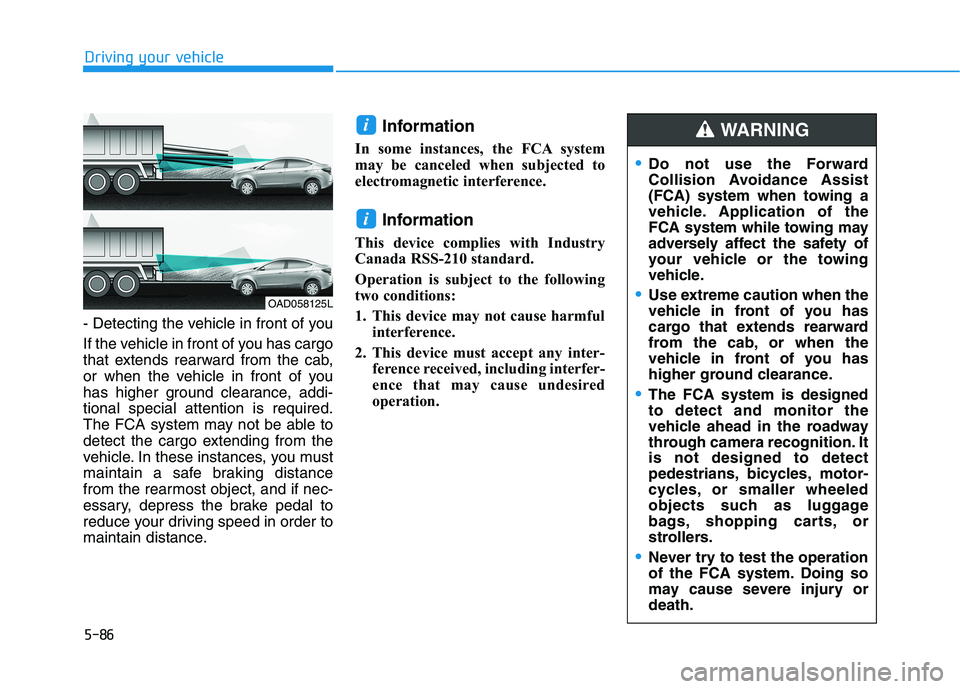 HYUNDAI ELANTRA SPORT 2018 Owners Manual 5-86
Driving your vehicle
- Detecting the vehicle in front of you
If the vehicle in front of you has cargo
that extends rearward from the cab,
or when the vehicle in front of you
has higher ground c HYUNDAI ELANTRA SPORT 2018 Owners Manual 5-86
Driving your vehicle
- Detecting the vehicle in front of you
If the vehicle in front of you has cargo
that extends rearward from the cab,
or when the vehicle in front of you
has higher ground c
