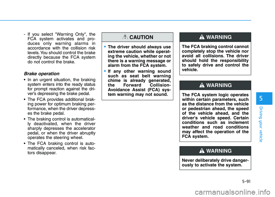HYUNDAI ELANTRA SPORT 2018 Owners Manual 5-91
Driving your vehicle
5
- If you select "Warning Only", theFCA system activates and pro-
duces only warning alarms in
accordance with the collision risk
levels. You should control the brakedirect HYUNDAI ELANTRA SPORT 2018 Owners Manual 5-91
Driving your vehicle
5
- If you select "Warning Only", theFCA system activates and pro-
duces only warning alarms in
accordance with the collision risk
levels. You should control the brakedirect