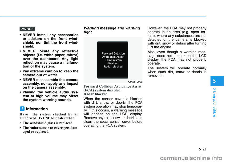 HYUNDAI ELANTRA SPORT 2018 Owners Manual 5-93
Driving your vehicle
5
NEVER install any accessoriesor stickers on the front wind-
shield, nor tint the front wind-shield.
NEVER locate any reflective objects (i.e. white paper, mirror)
over t HYUNDAI ELANTRA SPORT 2018 Owners Manual 5-93
Driving your vehicle
5
NEVER install any accessoriesor stickers on the front wind-
shield, nor tint the front wind-shield.
NEVER locate any reflective objects (i.e. white paper, mirror)
over t