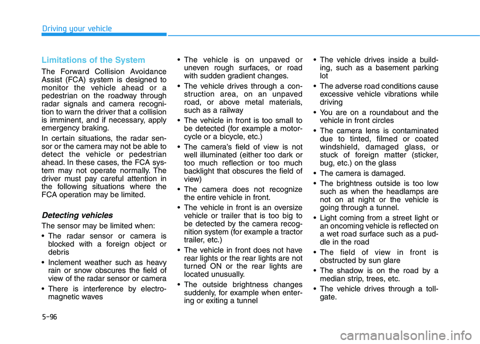 HYUNDAI ELANTRA SPORT 2018 Owners Manual 5-96
Driving your vehicle
Limitations of the System
The Forward Collision Avoidance Assist (FCA) system is designed to
monitor the vehicle ahead or a
pedestrian on the roadway through
radar signals an HYUNDAI ELANTRA SPORT 2018 Owners Manual 5-96
Driving your vehicle
Limitations of the System
The Forward Collision Avoidance Assist (FCA) system is designed to
monitor the vehicle ahead or a
pedestrian on the roadway through
radar signals an
