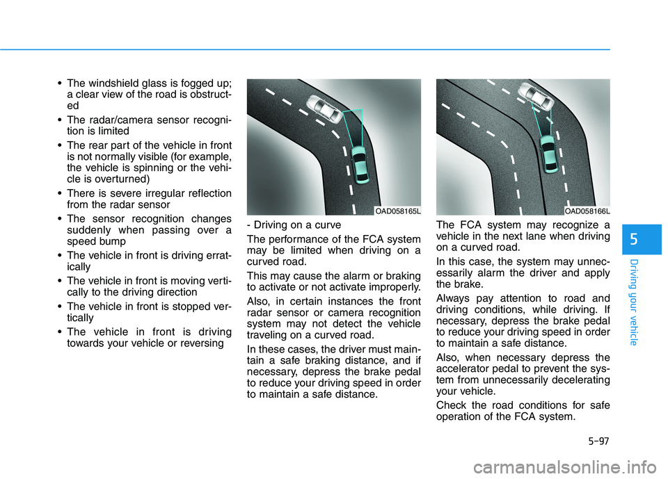 HYUNDAI ELANTRA SPORT 2018 Owners Manual 5-97
Driving your vehicle
5
The windshield glass is fogged up;a clear view of the road is obstruct- ed
The radar/camera sensor recogni- tion is limited
The rear part of the vehicle in front is not HYUNDAI ELANTRA SPORT 2018 Owners Manual 5-97
Driving your vehicle
5
The windshield glass is fogged up;a clear view of the road is obstruct- ed
The radar/camera sensor recogni- tion is limited
The rear part of the vehicle in front is not