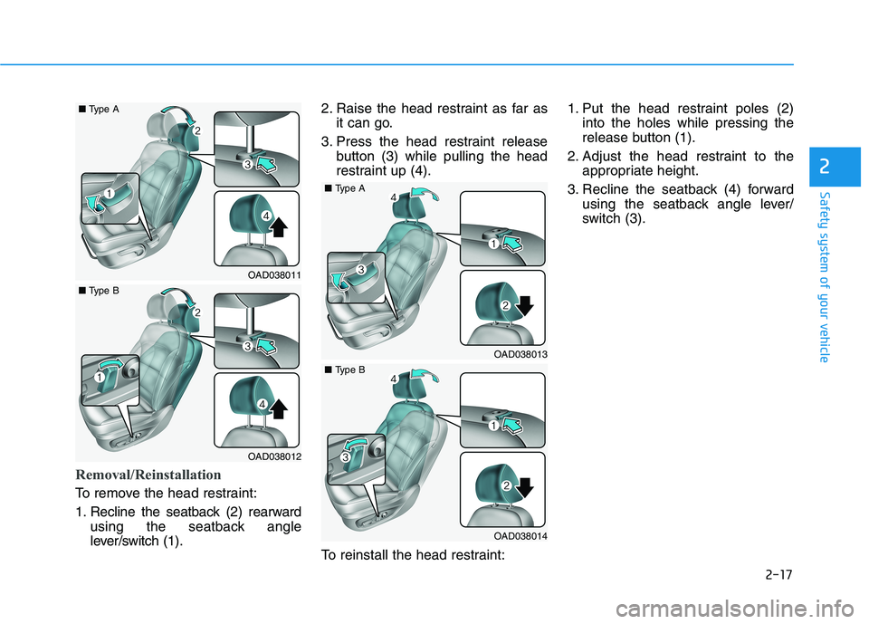 HYUNDAI ELANTRA SPORT 2018 Owners Guide 2-17
Safety system of your vehicle
2
Removal/Reinstallation
To remove the head restraint:
1. Recline the seatback (2) rearwardusing the seatback angle
lever/switch (1). 2. Raise the head restraint a HYUNDAI ELANTRA SPORT 2018 Owners Guide 2-17
Safety system of your vehicle
2
Removal/Reinstallation
To remove the head restraint:
1. Recline the seatback (2) rearwardusing the seatback angle
lever/switch (1). 2. Raise the head restraint a