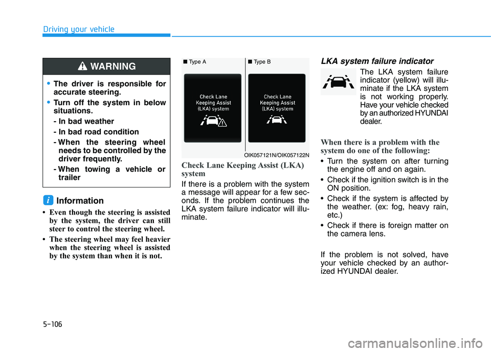 HYUNDAI ELANTRA SPORT 2018 Owners Manual 5-106
Driving your vehicle
Information
Even though the steering is assisted by the system, the driver can still
steer to control the steering wheel.
The steering wheel may feel heavier when the HYUNDAI ELANTRA SPORT 2018 Owners Manual 5-106
Driving your vehicle
Information
Even though the steering is assisted by the system, the driver can still
steer to control the steering wheel.
The steering wheel may feel heavier when the