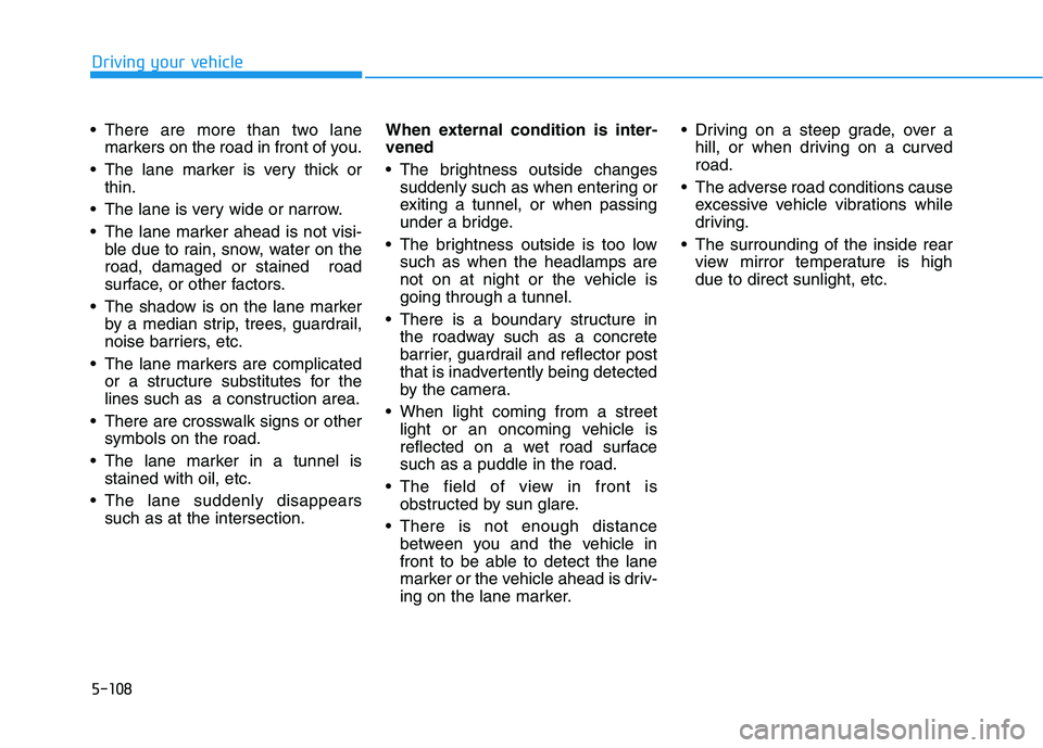 HYUNDAI ELANTRA SPORT 2018 Owners Manual 5-108
Driving your vehicle
There are more than two lanemarkers on the road in front of you.
The lane marker is very thick or thin.
The lane is very wide or narrow.
The lane marker ahead is not vi HYUNDAI ELANTRA SPORT 2018 Owners Manual 5-108
Driving your vehicle
There are more than two lanemarkers on the road in front of you.
The lane marker is very thick or thin.
The lane is very wide or narrow.
The lane marker ahead is not vi